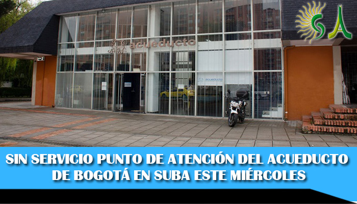 Atención este miércoles estará cerrado Punto de Atención del Acueducto de Bogotá en Suba