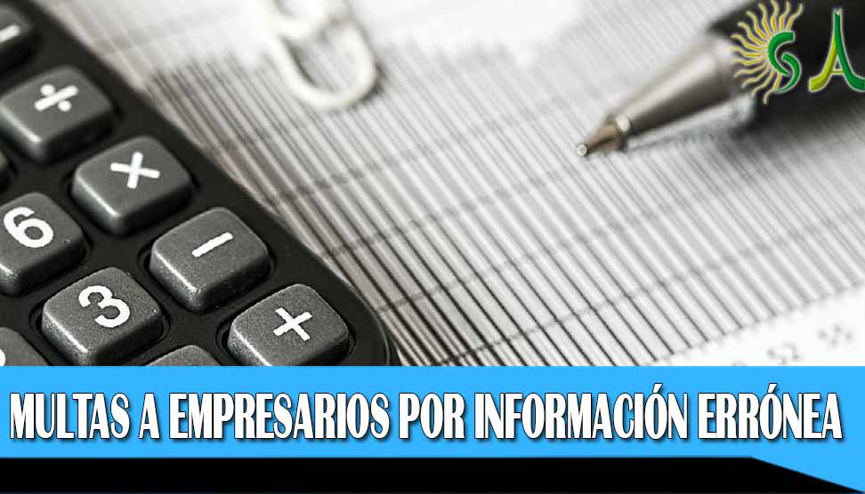 Multas hasta por $ 525 millones podrían pagar los empresarios que reportaron información errónea